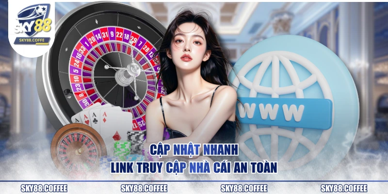 Cập nhật nhanh link truy cập nhà cái an toàn