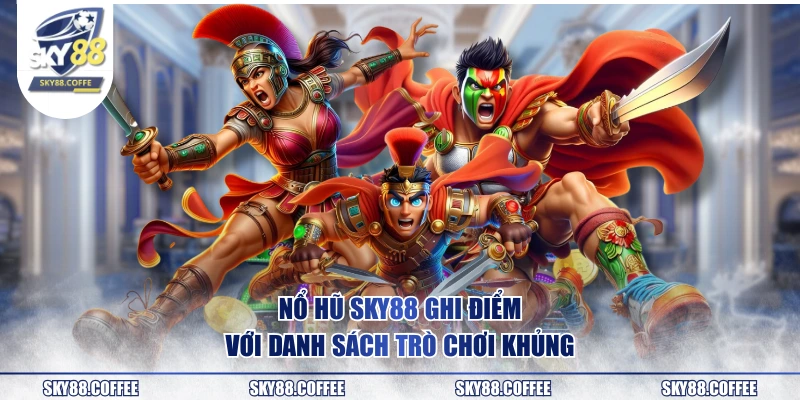 Nổ hũ SKY88 ghi điểm với danh sách trò chơi khủng