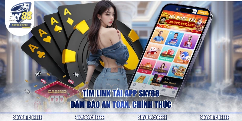 Tìm link tải app SKY88 đảm bảo an toàn, chính thức